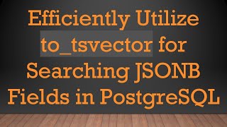 Efficiently Utilize to_tsvector for Searching JSONB Fields in PostgreSQL