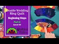 Double Wedding Ring Quilt Beginning Steps - Ep. 406