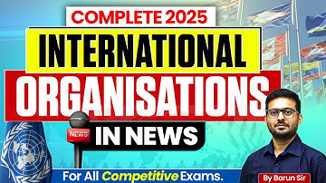 Complete International Organisations in News 2025 | International Organisations | For All Exams.