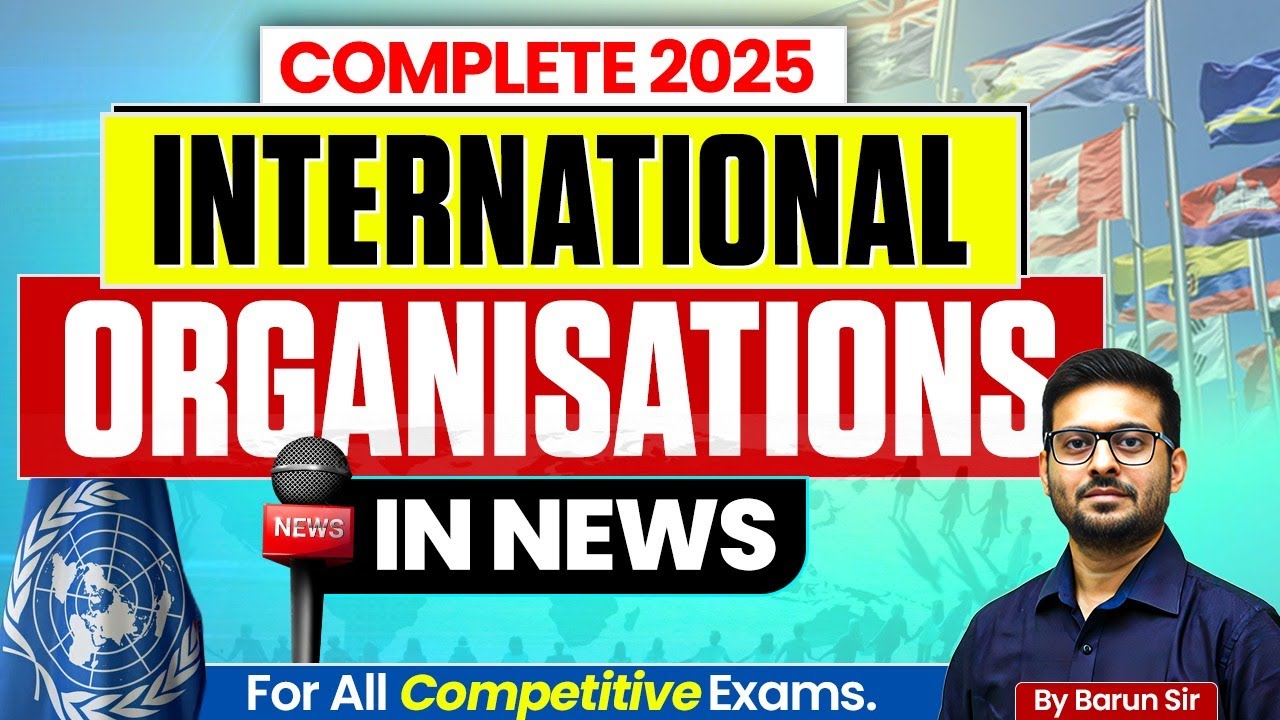 Complete International Organisations in News 2025 | International Organisations | For All Exams.