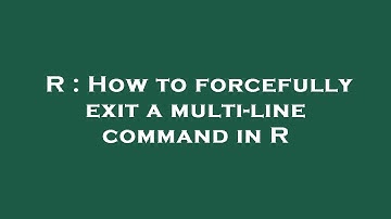 R : How to forcefully exit a multi-line command in R