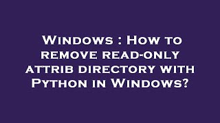 Windows : How to remove read-only attrib directory with Python in Windows