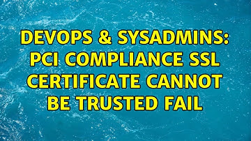 DevOps & SysAdmins: PCI Compliance SSL Certificate Cannot Be Trusted fail