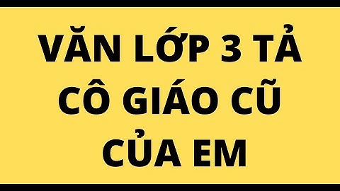 Tập làm văn lớp 3 kể về cô giáo năm 2024