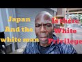 Japan and the white man is there white privilege here? Ep 89