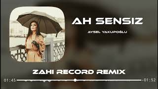 Aysel Yakupoğlu - Ah Sensiz ( Zahi Record Remix ) Resimi