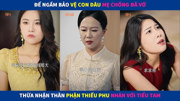 Quyền Lực Trong Nhà | Để ngầm bảo vệ con dâu, mẹ chồng vờ thừa nhận thân phận phu nhân với tiểu tam