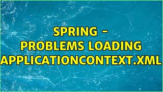 Spring - problems loading applicationContext.xml (2 Solutions!!)