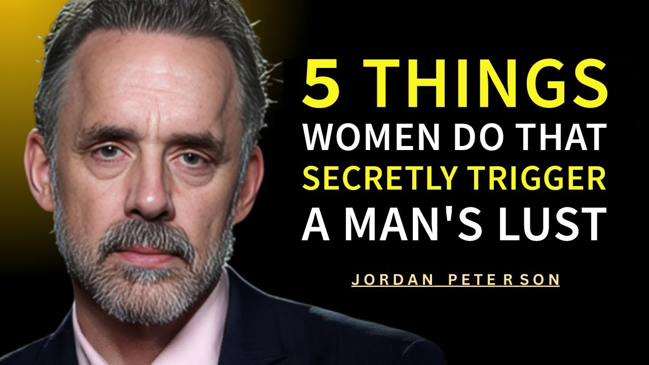 5 Hidden Things Women Do That Trigger a Man's Lust | Jordan Peterson