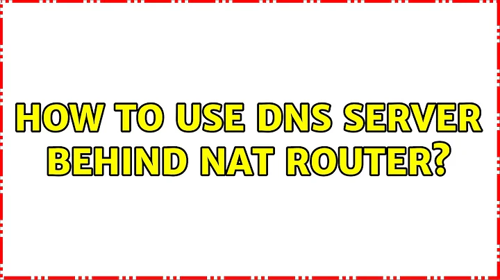 How to use DNS server behind NAT router? (2 Solutions!!)