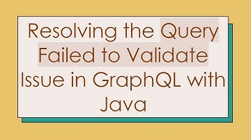 Resolving the Query Failed to Validate Issue in GraphQL with Java