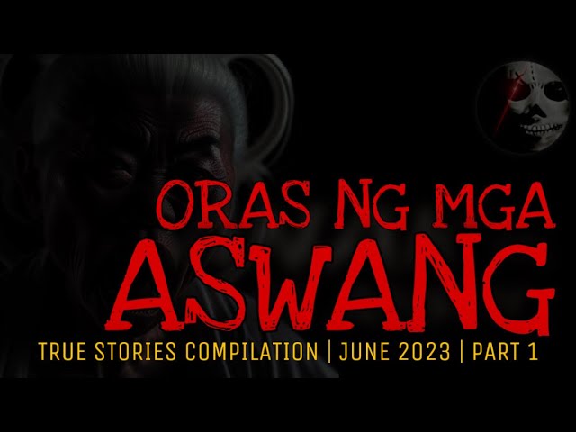 ORAS NG MGA ASWANG | True Stories Compilation | June 2023 | Part 1