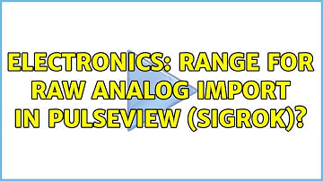 Electronics: Range for raw analog import in PulseView (SigRok)?
