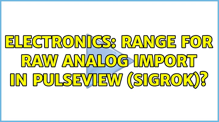 Electronics: Range for raw analog import in PulseView (SigRok)?