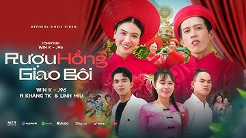 RƯỢU HỒNG GIAO BÔI | WIN K  FT  LINH MIU & KHANG TK | OFFICIAL MUSIC VIDEO