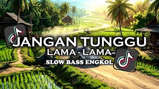 DJ JANGAN TUNGGU LAMA LAMA SLOW BASS VIRAL FYP TIKTOK