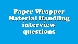 Paper Wrapper Material Handling interview questions