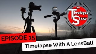 The TImelapse Show: Episode 15 - Timelapse With LensBall
