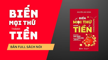FULL SÁCH NÓI: BIẾN MỌI THỨ THÀNH TIỀN – Bí Quyết Tư Duy Làm Giàu Đột Phá | Nguyễn Anh Dũng Audio