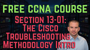 Free CCNA 200-301 Course 13-01: The Cisco Troubleshooting Methodology Intro