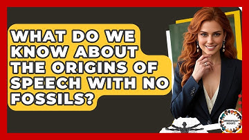 What Do We Know About The Origins Of Speech With No Fossils? - Anthropology Insights