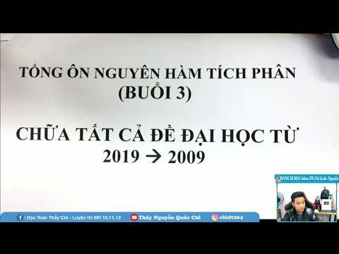 NGUYÊN HÀM TÍCH PHÂN_CHỮA ĐỀ ĐẠI HỌC 2019 - 2009 _Thầy Nguyễn Quốc Chí