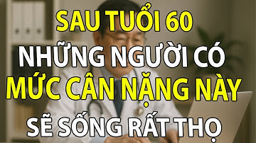 Bác Sĩ Tiết Lộ: Người Trên 60 Tuổi Có Mức Cân Nặng Này – Sẽ Sống Rất Thọ! | Sức Khỏe Người Cao Tuổi