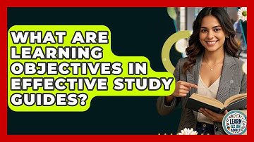 What Are Learning Objectives In Effective Study Guides? - Learn As An Adult