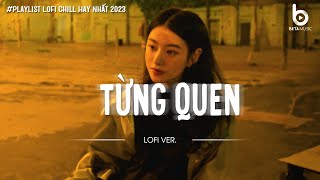 Từng Quen, Ngày Em Đẹp Nhất, Thu Cuối,...Nhạc Chill TikTok - Nhạc Lofi Chill Nhẹ Nhàng Hay Nhất 2023