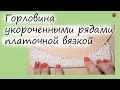 ВЯЖЕМ ГОРЛОВИНУ УКОРОЧЕННЫМИ РЯДАМИ ПЛАТОЧНОЙ ВЯЗКОЙ. Уроки вязания спицами. НАЧНИ ВЯЗАТЬ!