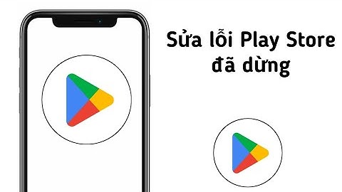 Sửa lỗi cửa hàng google play đã dừng lại năm 2024