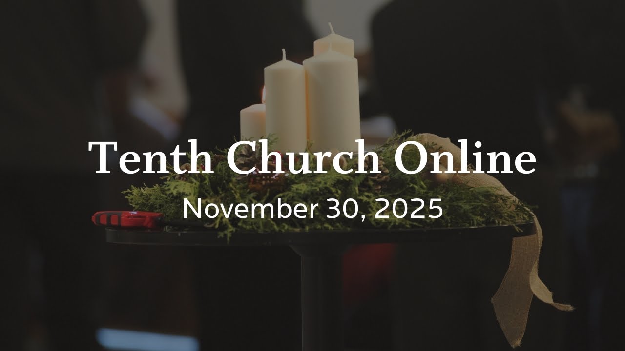 Tenth Church Online | November 30, 2025