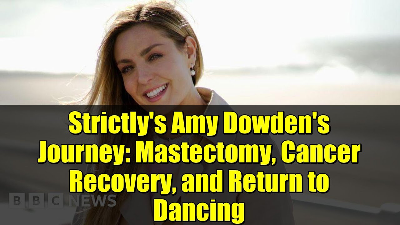 Strictly's Amy Dowden's Journey: Mastectomy, Cancer Recovery, and Return to Dancing