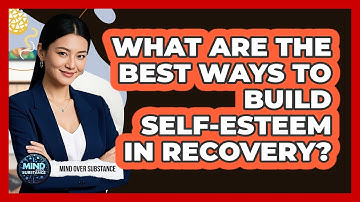What Are The Best Ways To Build Self-esteem In Recovery? - Mind Over Substance