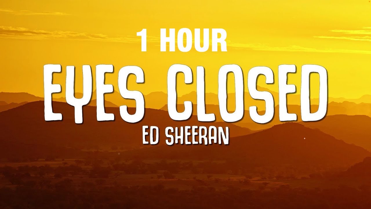 [1 HOUR] Ed Sheeran Eyes Closed (Lyrics) YouTube