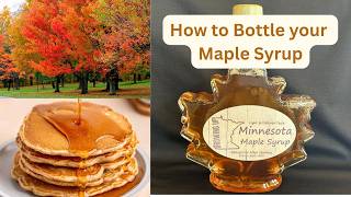 Making Maple Syrup Part 3: How to Bottle and Finish Your Syrup