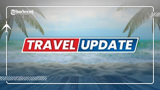 🔴 TRIBUN TRAVEL UPDATE: SELASA 11 JANUARI 2022