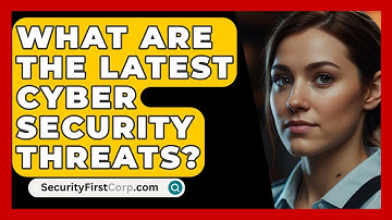 What Are The Latest Cyber Security Threats? - SecurityFirstCorp.com