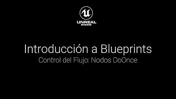 Intro a Blueprints: ¿Qué son los nodos DoOnce?