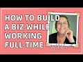Strategies that will help build a business while working full-time - Passive Income with Karen