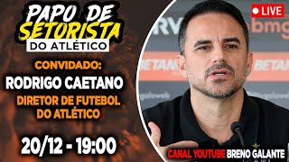 AO VIVO - ENTREVISTA EXCLUSIVA COM RODRIGO CAETANO - DIRETOR DE FUTEBOL DO ATLÉTICO