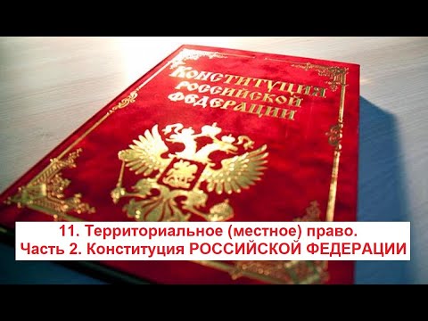 11. Территориальное (местное) право. Часть 2. Конституция РОССИЙСКОЙ ФЕДЕРАЦИИ