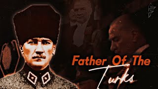 Father Of The Turks - Atatürk Edit