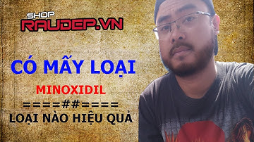 Minoxidil mọc râu mọc tóc Có Mấy Loại, Loại Nào Hiệu Quả