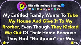 My Entitled Family Wants To Take My House And Give It To My Brother, Even Though They Kicked Me Out.