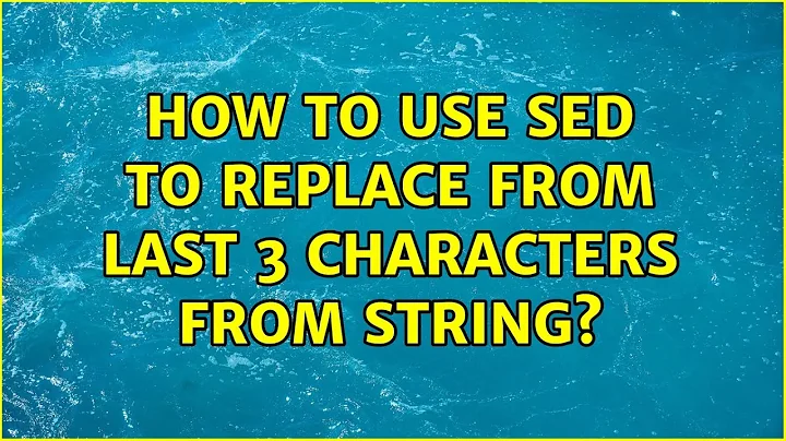 Ubuntu: How to use sed to replace from last 3 characters from string? (4 Solutions!!)