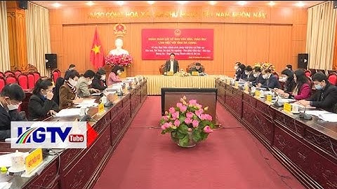Đoàn giám sát Ủy ban Văn hóa, Giáo dục của Quốc hội làm việc với tỉnh Hà Giang - Ngày 14/01/2022