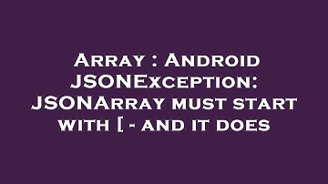 Array : Android JSONException: JSONArray must start with [ - and it does