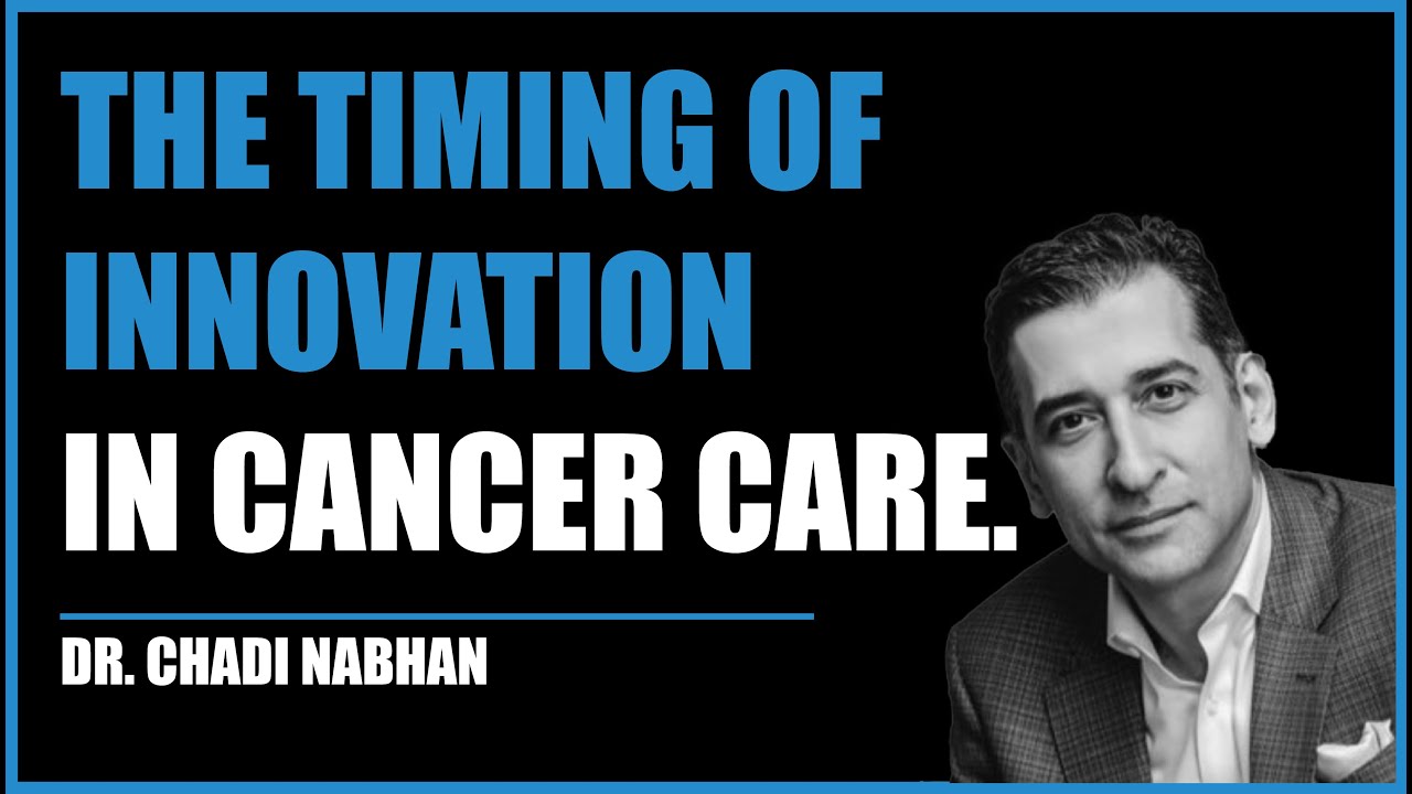 The Timing of Innovation in Cancer Care | Dr. Chadi Nabhan