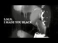 S.M.N. - I MADE YOU BLACK(Music Video)